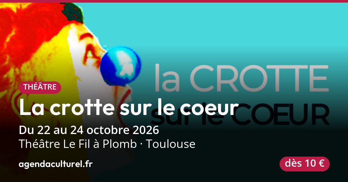 La crotte sur le cœur à Toulouse, spectacle du 22 au 24 oct. 2026