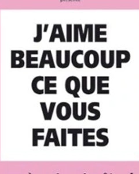 J'aime beaucoup ce que vous faites