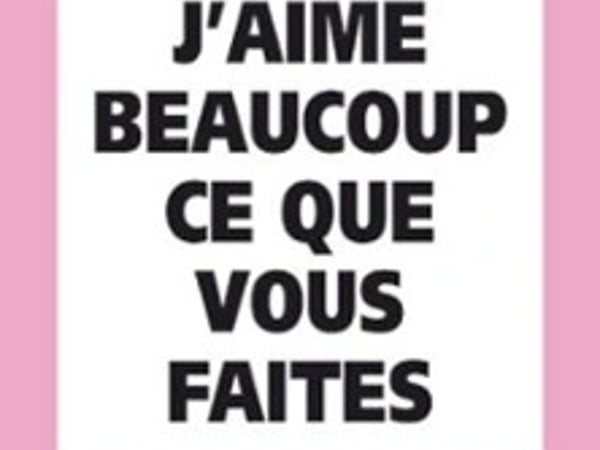 J'aime beaucoup ce que vous faites