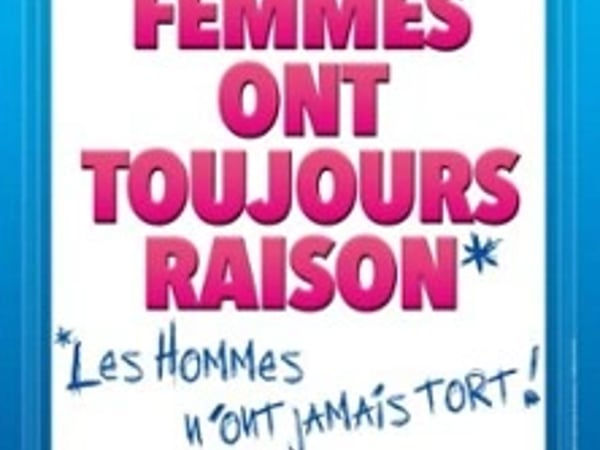 Les Femmes ont Toujours Raison, Les Hommes N'ont Jamais Tort !
