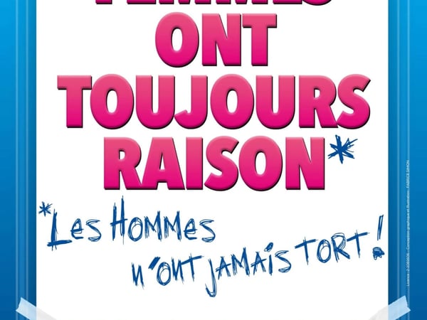 Les Femmes ont Toujours Raison, Les Hommes N'ont Jamais Tort !