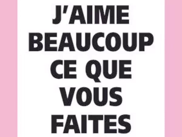 J'aime beaucoup ce que vous faites